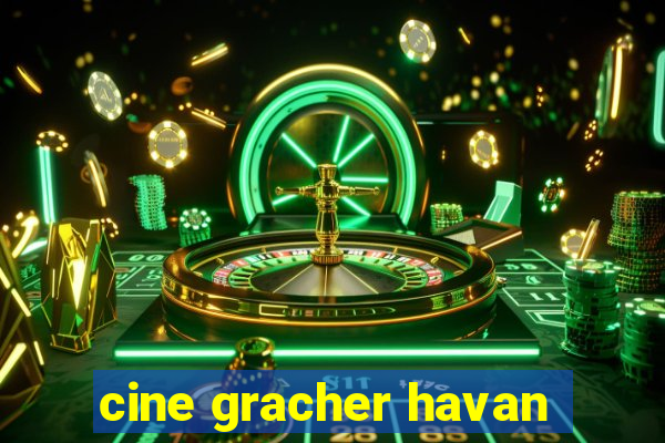 cine gracher havan